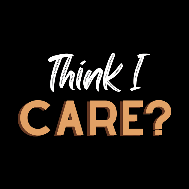 Think I Care - Fun Sarcastic Designs by ViralAlpha