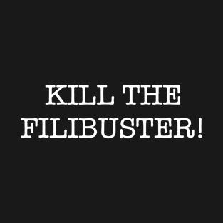 KILL THE FILIBUSTER! T-Shirt