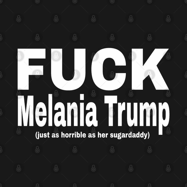 FUCK Melania Trump - (just as horrible as her sugardaddy) - White - Front by SubversiveWare