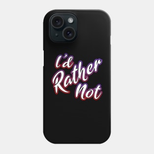 I'd Rather Not Phone Case