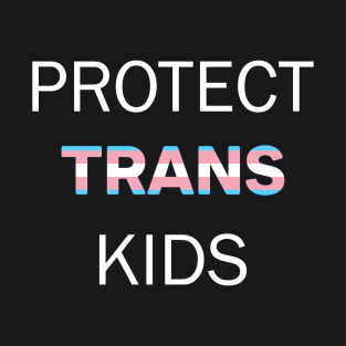 Protect Trans Kids #LGBTQ #SayGay | Transgender| LGBTQ+| Don't Say Gay Bill T-Shirt