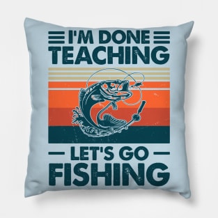 I'm Done Teaching Let's Go Fishing Pillow