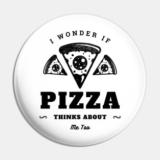 I Wonder If Pizza Thinks About Me Too Pin