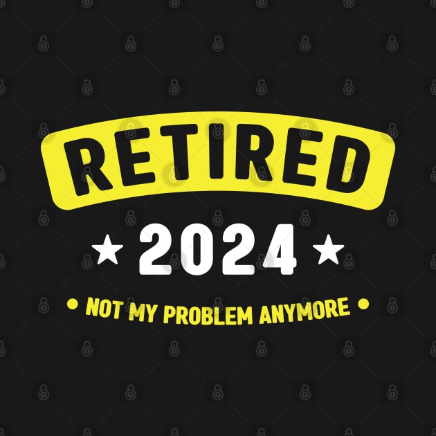 Retired 2024 Not My Problem Anymore ,Funny Retirement by Emma Creation