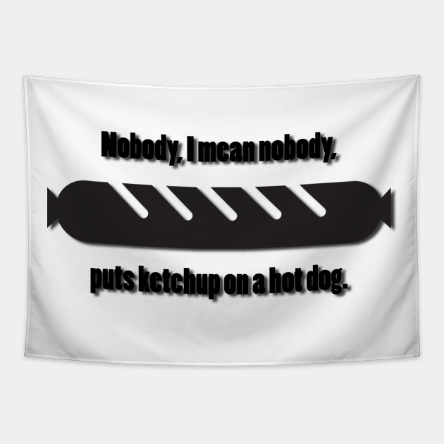 Hotdog Meme Nobody Puts Ketchup On A Hot Dog Hot Dog Tapestry Teepublic