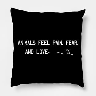 Animals feel pain, fear, and love. Pillow