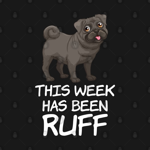 This week has been Ruff, Funny Dog Owners Quote by Kawaii_Tees