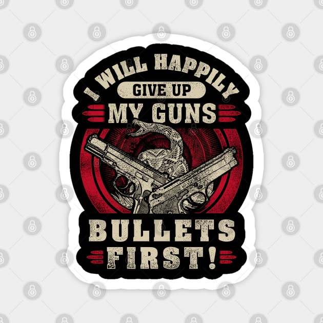 I will happily give up my guns Bullets first, 2nd amendment, gun rights Magnet by Silly Me Studio