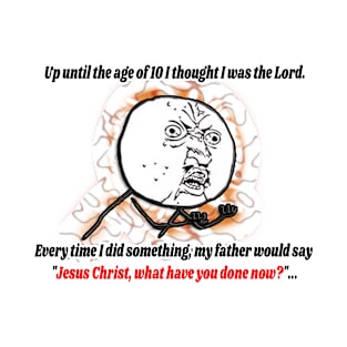 Until I was 10 I thought I was the Lord! T-Shirt