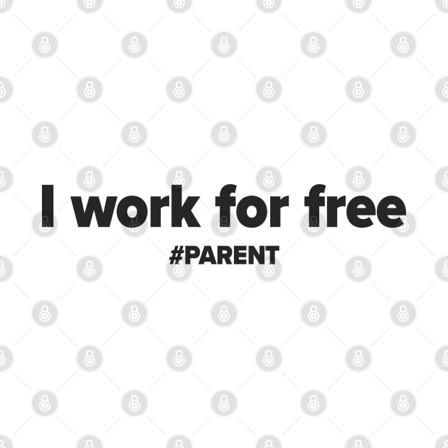 I work for free. #PARENT by iamstuckonearth