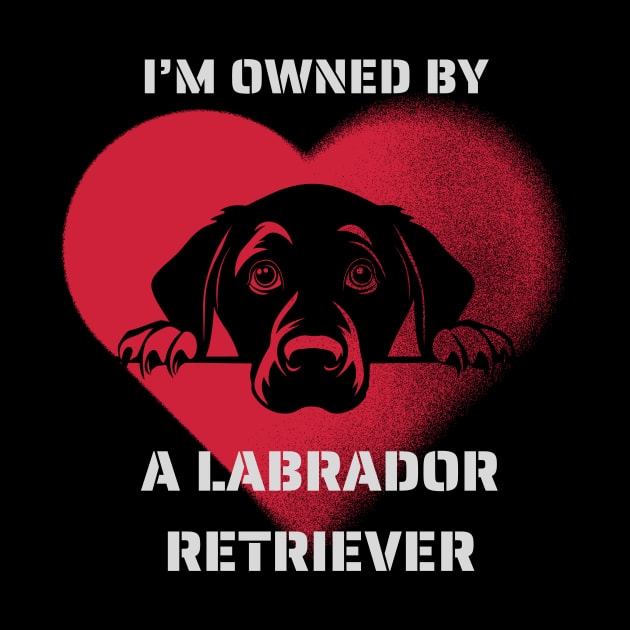 I am Owned by a Labrador Retriever  Gift for Labrador Retriever   Lovers by Positive Designer