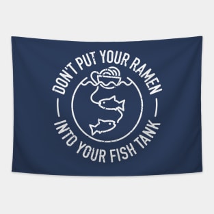 Don't Put Your Ramen Into Your Fish Tank - 4 Tapestry