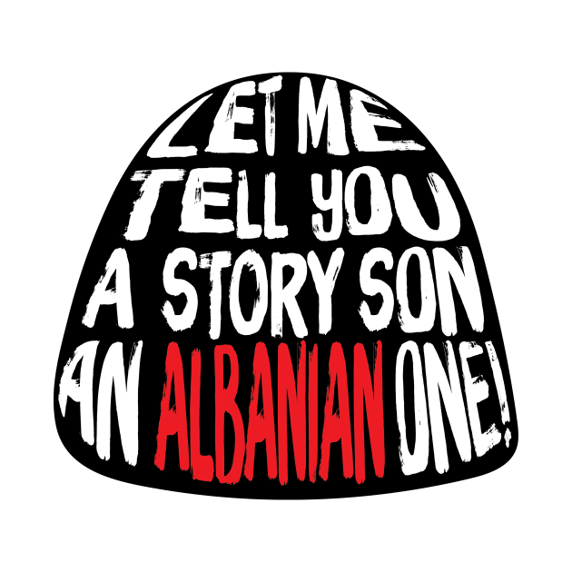 Let me Tell You A Story SON An Albanian ONE! by HustlemePite