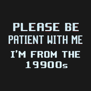 Cool Please Be Patient With Me I'm From The 1900s T-Shirt
