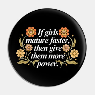 If Girls Mature Faster, Then Give Them More Power Pin