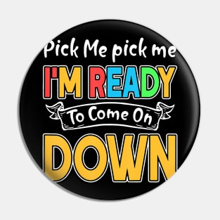 Pick Me Im Ready To Come On Down Pin