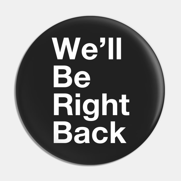 We'll Be Right Back Pin by R4Design