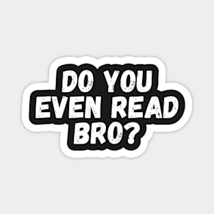 Do You Even Read Bro? Magnet