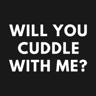 will you cuddle with me? T-Shirt