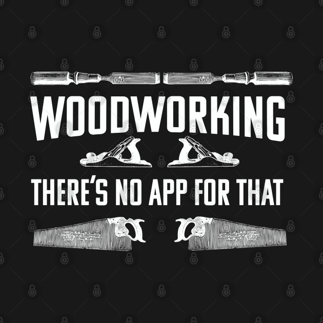 Disover Woodworking - Woodworking There's No App For That - Woodworking - T-Shirt