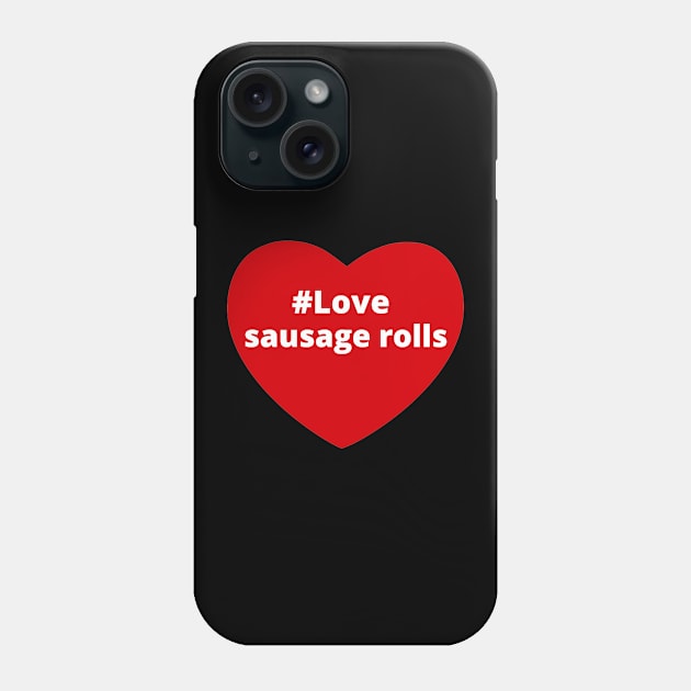 Love Sausage Rolls - Hashtag Heart Phone Case by support4love