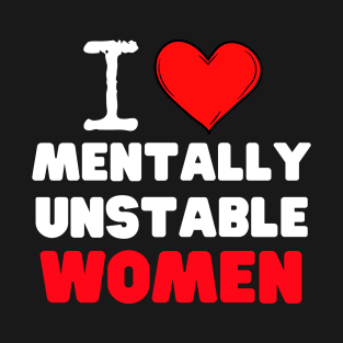 I Love Mentally Unstable Women T-Shirt