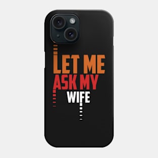 Let Me Ask My Wife Funny Phone Case