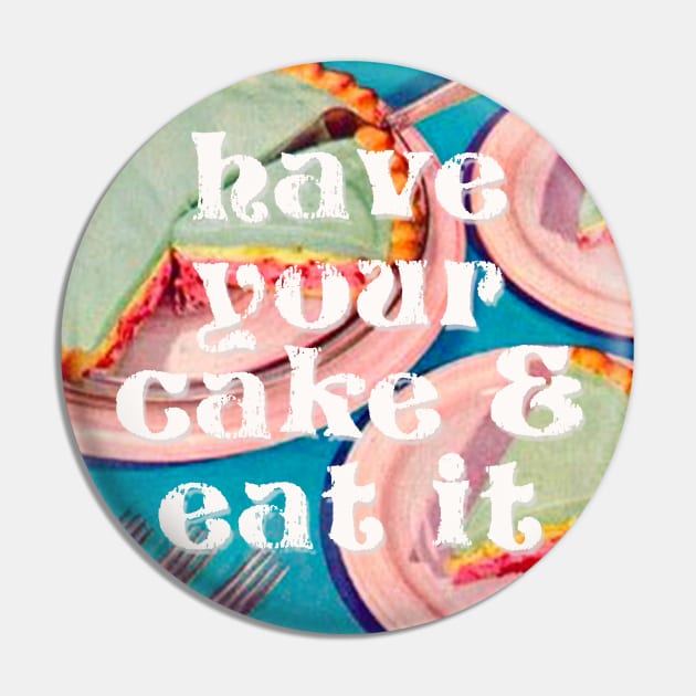 Have your Cake & Eat it Pin by MsGonzalez