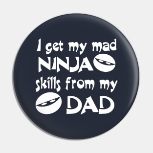 I Get My Mad Ninja Skills From My Dad Pin