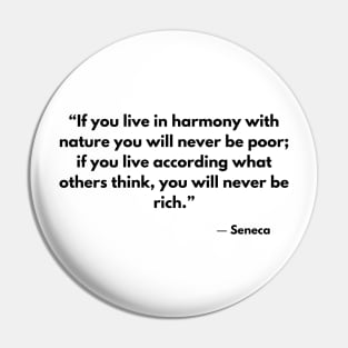 “If you live in harmony with nature you will never be poor.” Seneca, Letters from a Stoic Pin