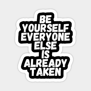 Be yourself everyone else is already taken Magnet