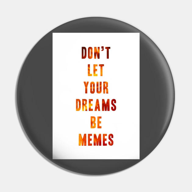 Don't Let Your Dreams Be Memes Pin by ewak