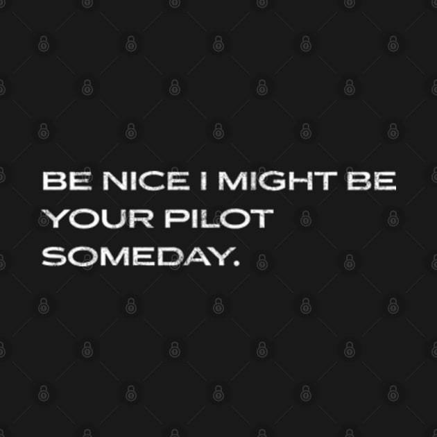 Be Nice I Might Be Your Pilot Someday Aviation Aircraft by BlendedArt