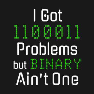 99 Problems but Binary Ain’t One Funny Tech Design T-Shirt