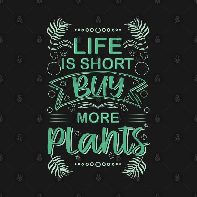 life is short buy more plants plant humor garden by greatnessprint