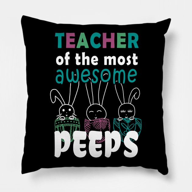 Teacher Of The Most Awesome Peeps - Easter Shirt Fun Teacher Gift Pillow by Curryart