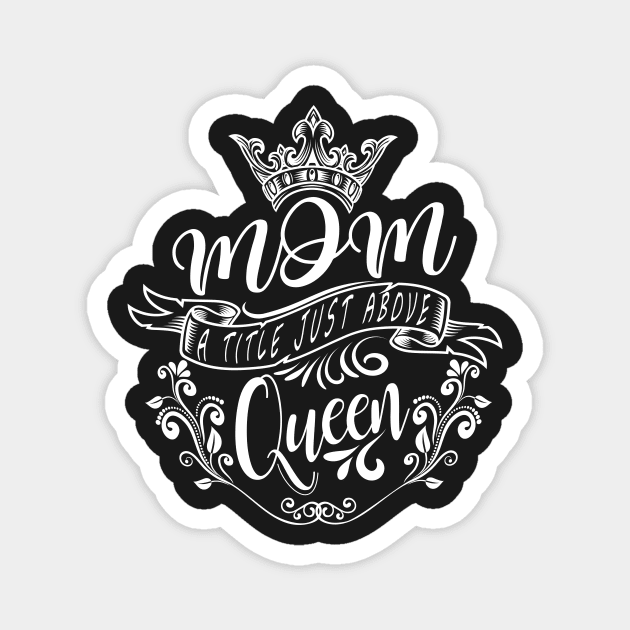 Mom A Title Just Above Queen Magnet by Darksavage