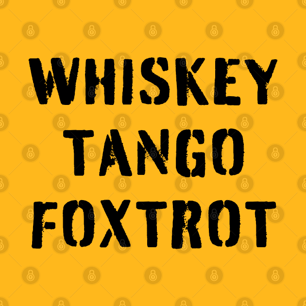 WHISKEY TANGO FOXTROT (black stencil) - WTF in military speak by PlanetSnark