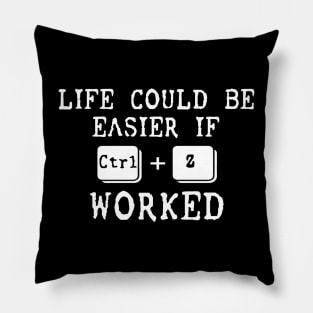 Life Could Be Easier If Ctrl + Z Worked Pillow