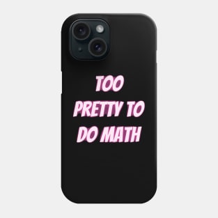 Too Pretty To Do Math Phone Case