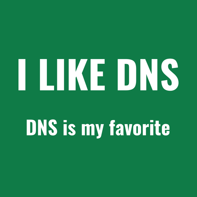I Like DNS, DNS Is My Favorite by CHADDINGTONS