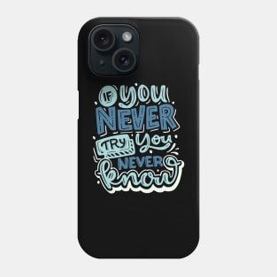 If You Never Try, You Never Know Phone Case