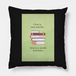 I live in two worlds. One is a world of books. Pillow