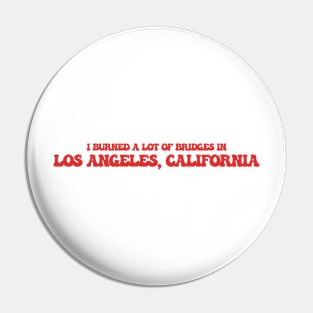 I burned a lot of bridges in Los Angeles, California Pin