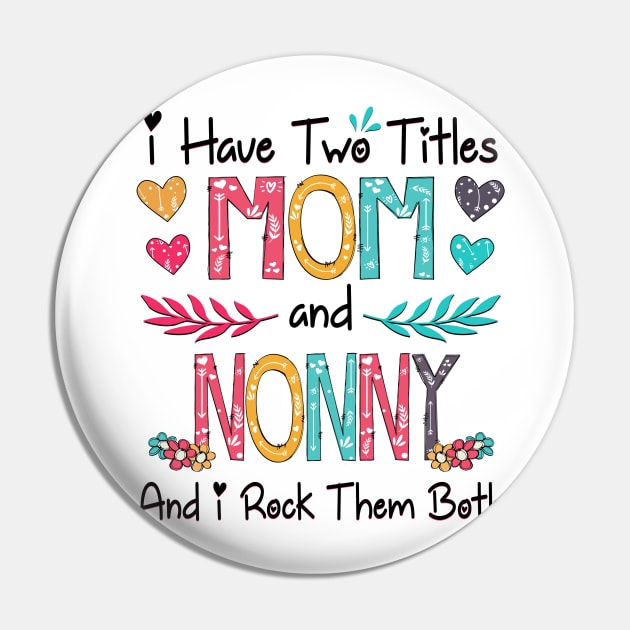 I Have Two Titles Mom And Nonny And I Rock Them Both Wildflower Happy Mother's Day Pin by KIMIKA