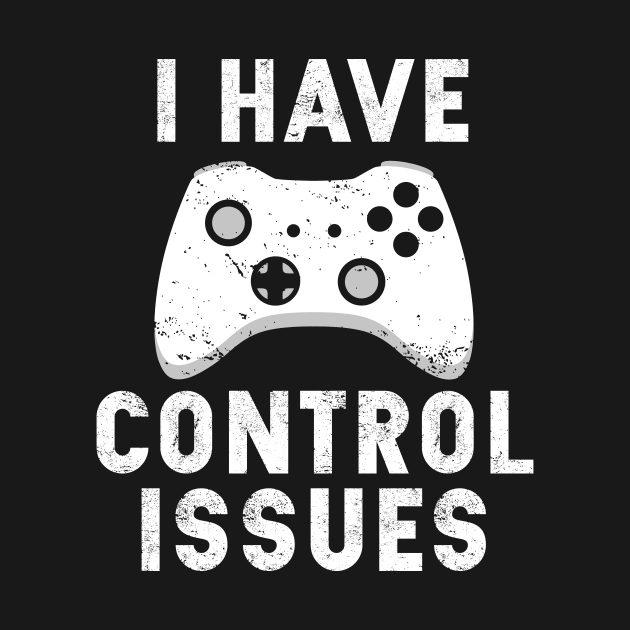 I have Control issues | Funny Sarcastic Gamer T-Shirt Gift by MerchMadness