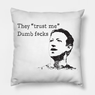 Zuckerberg - They "trust me. Dumb fucks" Pillow