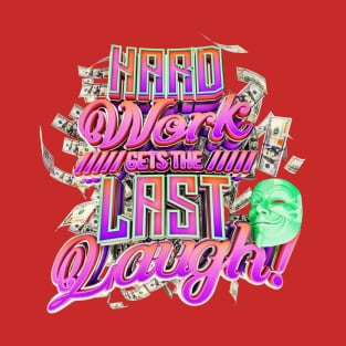 Hard Work Gets the Last Laugh! T-Shirt