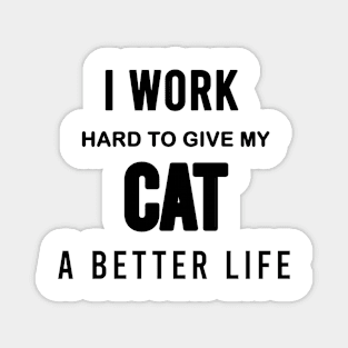 I work hard to give my cat a better life Magnet