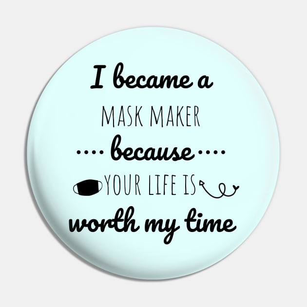 I Became A Mask Maker Because Your Life Is Worth My Time Pin by Petalprints